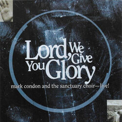 Lord We Give You Glory by Mark Condon