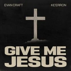 Give Me Jesus Chords by Evan Craft