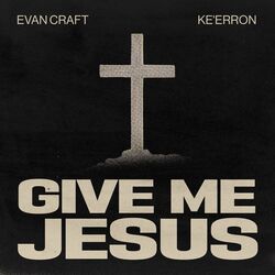Give Me Jesus by Evan Craft