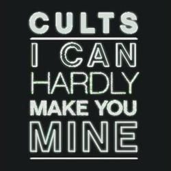 I Can Hardly Make You Mine by Cults
