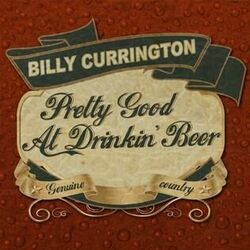 I'm Pretty Good At Drinkin Beer by Billy Currington