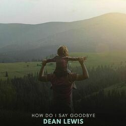 How Do I Say Goodbye by Dean Lewis