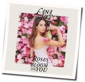 Roses Bloom For You Chords by Lana Del Rey