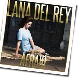 Afraid by Lana Del Rey
