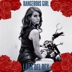 Dangerous Girl  by Lana Del Rey