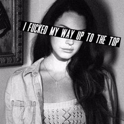 Fucked My Way Up To The Top  by Lana Del Rey