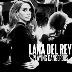 Playing Dangerous by Lana Del Rey