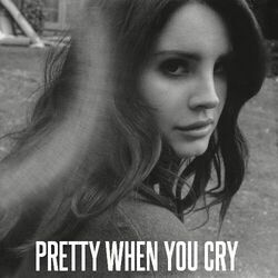 Pretty When You Cry  by Lana Del Rey