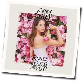 Roses Bloom For You Chords by Lana Del Rey