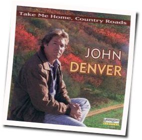 Take Me Home Country Roads  by John Denver