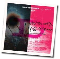 All You Need Is Now Chords by Duran Duran