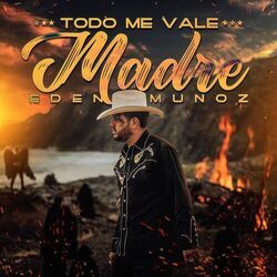 Todo Me Vale Madre Chords by Eden Muñoz