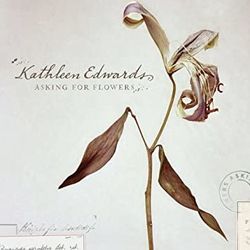 Asking For Flowers by Kathleen Edwards