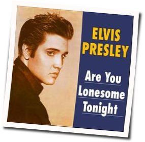 Are You Lonesome Tonigth Chords by Elvis Presley