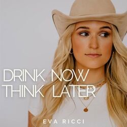 Drink Now Think Later Chords by Eva Ricci
