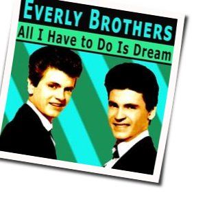 All I Have To Do Is Dream Chords by The Everly Brothers