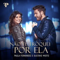 Não Te Troquei Por Ela (part. Gustavo Mioto) Chords by Paula Fernandes