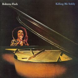 Killing Me Softly  by Roberta Flack