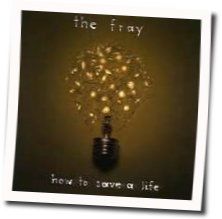 How To Save A Life  by The Fray