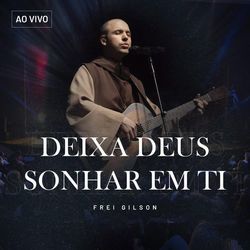 Deixa Deus Sonhar Em Ti Chords by Frei Gilson