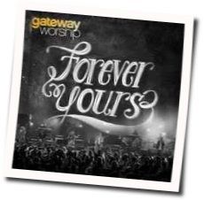 Forever Yours Chords by Gateway Worship