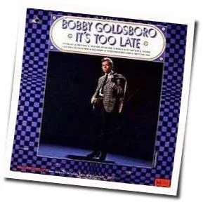 It's Too Late Chords by Bobby Goldsboro