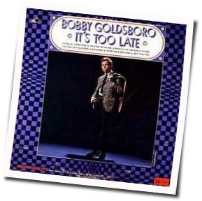 Its Too Late Chords by Bobby Goldsboro