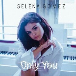Only You  by Selena Gomez