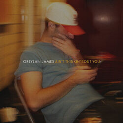 Ain't Thinkin Bout You by Greylan James