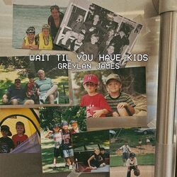 Wait Til You Have Kids Chords by Greylan James