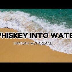 Whiskey Into Water by Hannah Mcfarland