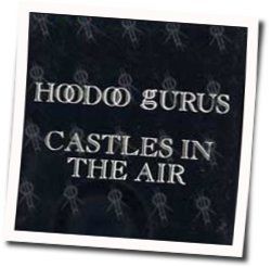 Castles In The Air Chords by Hoodoo Gurus