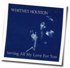 Saving All My Love For You  by Whitney Houston