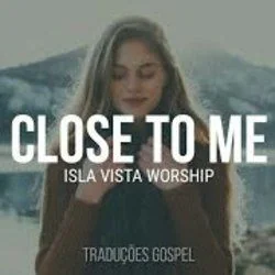 Close To Me Chords by Isla Vista Worship