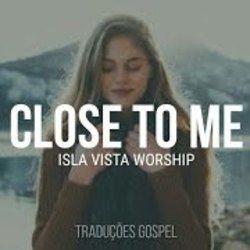 Close To Me Chords by Isla Vista Worship