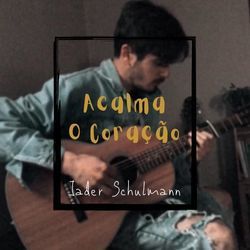 Acalma O Coração Chords by Jader Schulmann