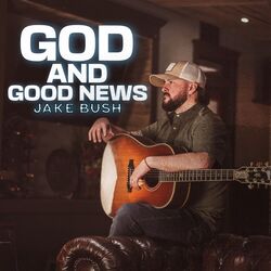 God And Good News by Jake Bush