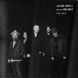 They Wait by Jason Isbell And The 400 Unit