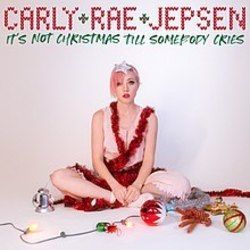Its Not Christmas Till Somebody Cries by Carly Rae Jepsen