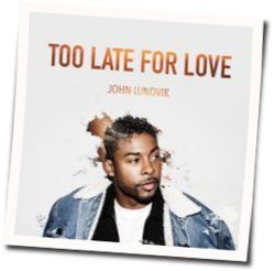 Too Late For Love Chords by John Lundvik
