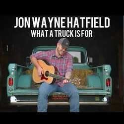 What A Truck Is For  by John Wayne Hatfield
