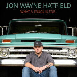 What A Truck Is For by Jon Wayne Hatfield