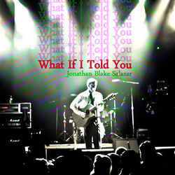 What If I Told You by Jonathan Blake Salazar