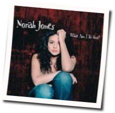 What Am I To You  Chords by Norah Jones