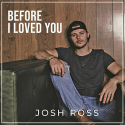 Before I Loved You by Josh Ross