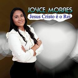 Jesus Cristo É O Rei by Joyce Moraes