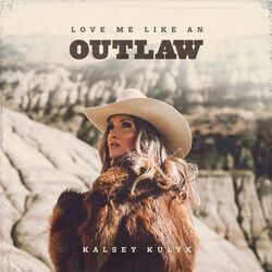 Love Me Like An Outlaw by Kalsey Kulyk
