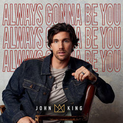Always Gonna Be You by John King