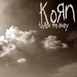 Throw Me Away by Korn