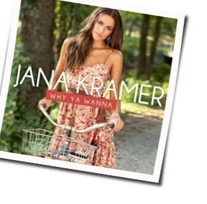 Why Ya Wanna Chords by Jana Kramer